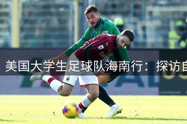 美国大学生足球队海南行：探访自贸港体验科技魅力 侨乡文化引惊叹